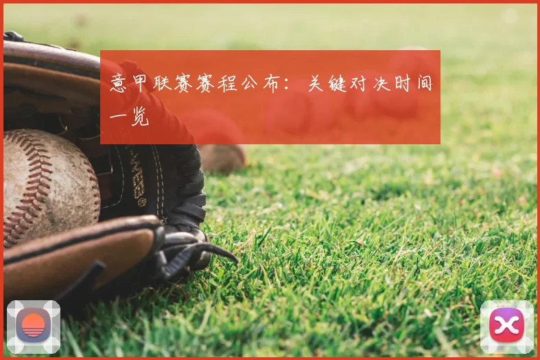意甲联赛赛程公布：关键对决时间一览