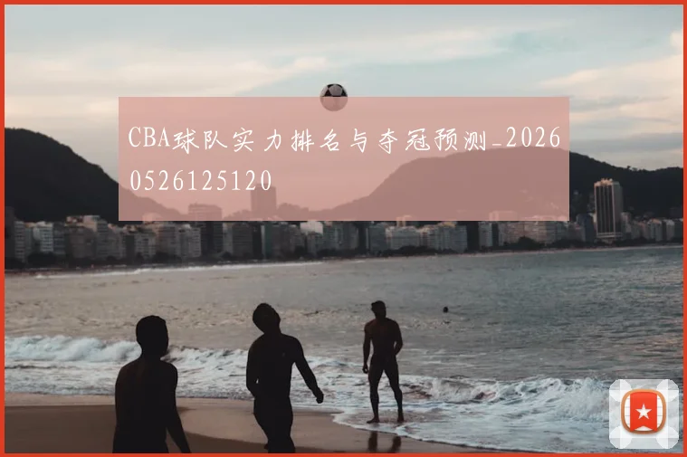 CBA球队实力排名与夺冠预测_20260526125120