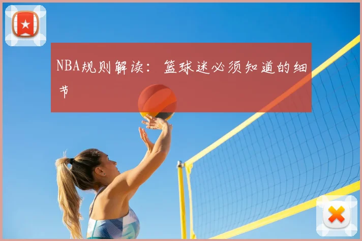 NBA规则解读：篮球迷必须知道的细节