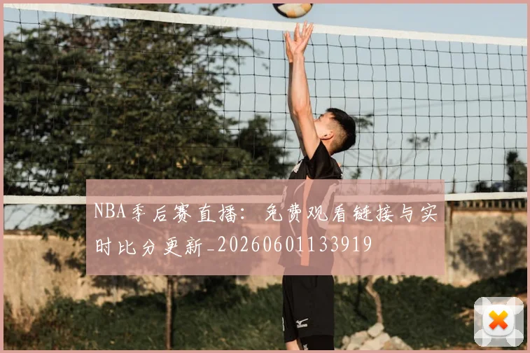 NBA季后赛直播:免费观看链接与实时比分更新_20260601133919